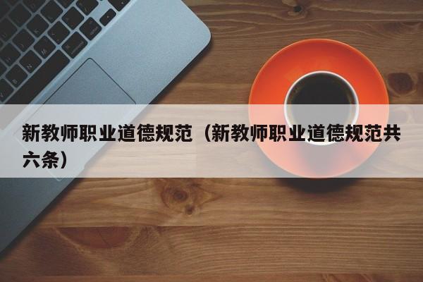 新教师职业道德规范（新教师职业道德规范共六条）