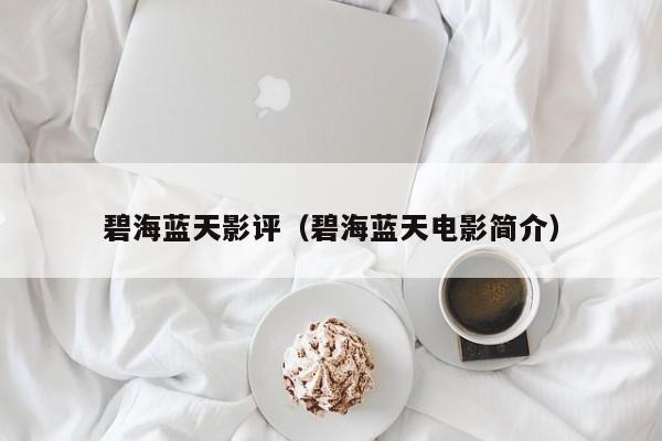 碧海蓝天影评（碧海蓝天电影简介）