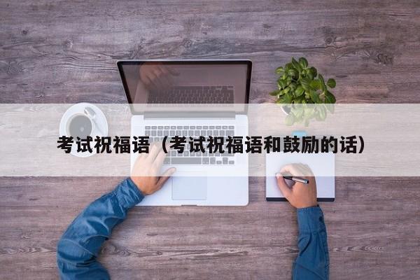 考试祝福语（考试祝福语和鼓励的话）